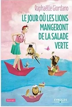 Le jour où les lions mangeront de la salade verte - Raphaëlle Giordano